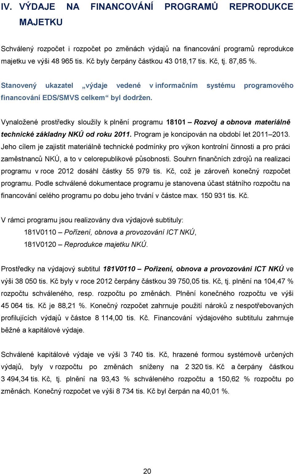 Vynložené prostředky sloužily k plnění progrmu 18101 Rozvoj obnov mteriálně technické zákldny NKÚ od roku 2011. Progrm je koncipován n období let 2011 2013.