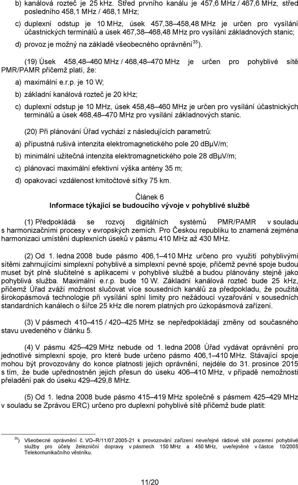 468,48 MHz pro vysílání základnových stanic; d) provoz je možný na základě všeobecného oprávnění 35 ).