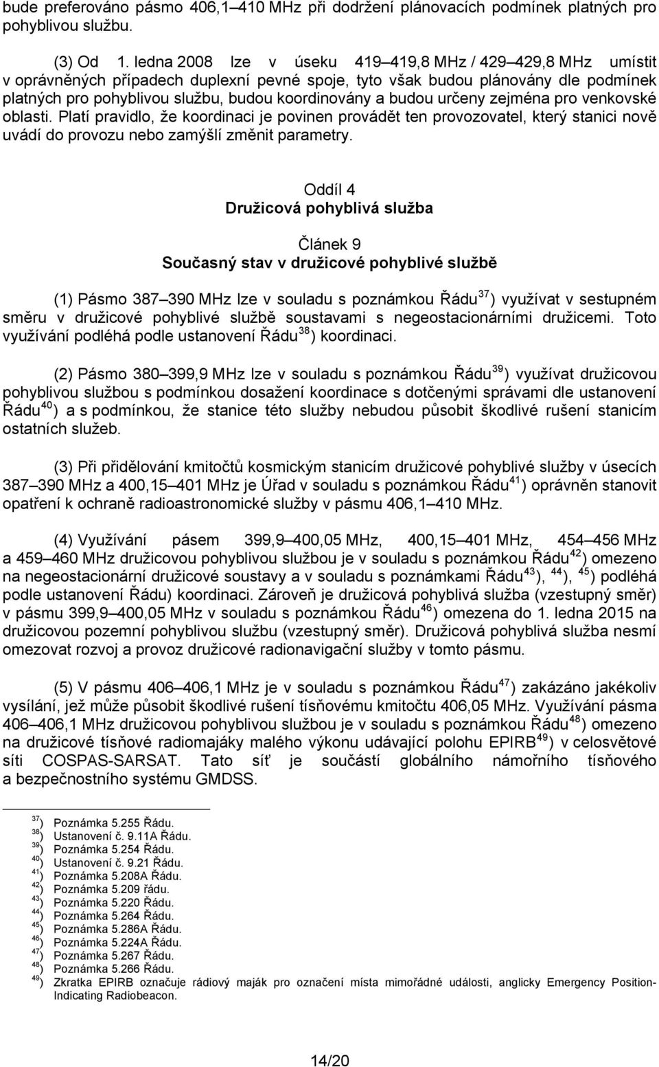 budou určeny zejména pro venkovské oblasti. Platí pravidlo, že koordinaci je povinen provádět ten provozovatel, který stanici nově uvádí do provozu nebo zamýšlí změnit parametry.