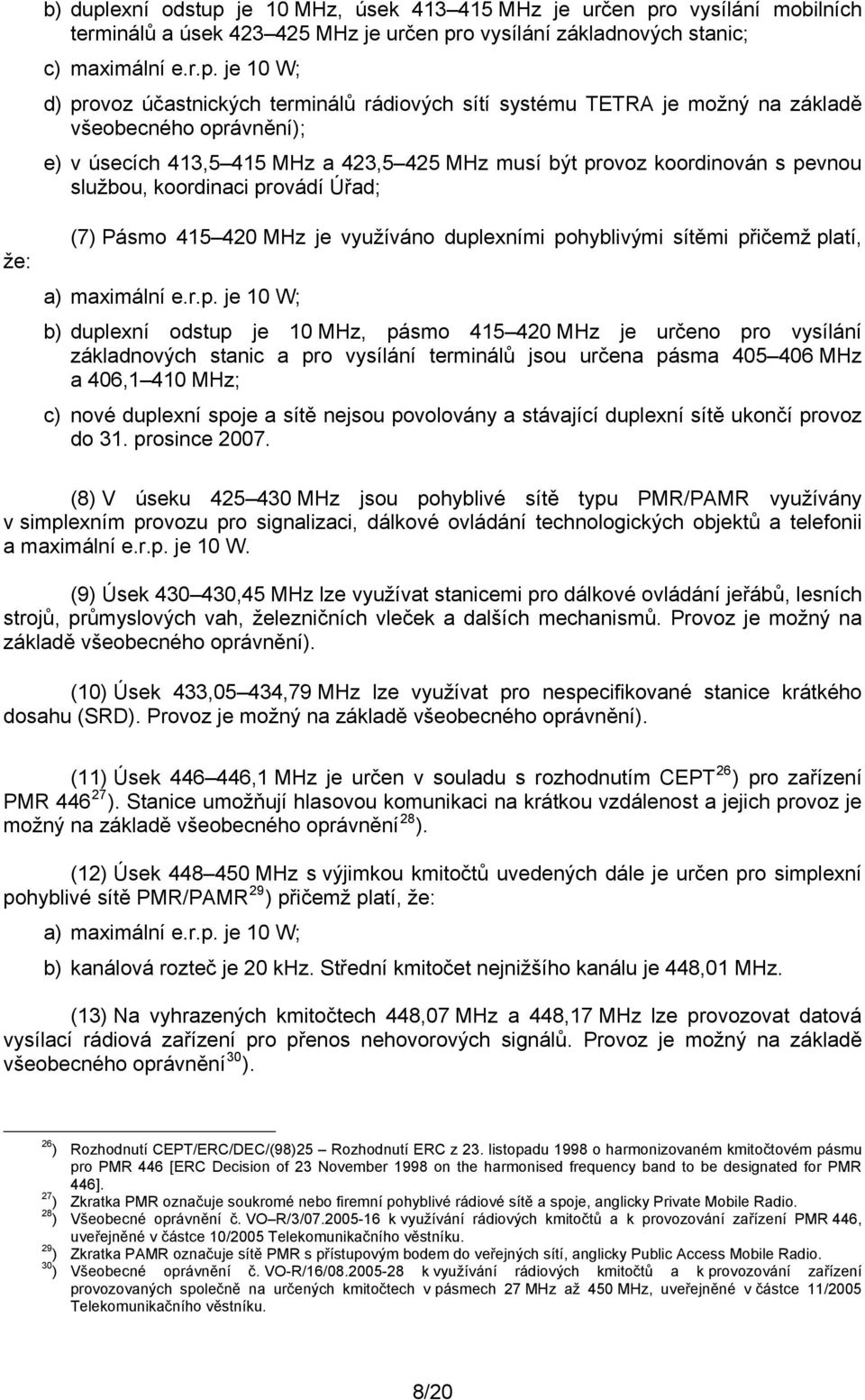 je 10 MHz, úsek 413 415 MHz je určen pr