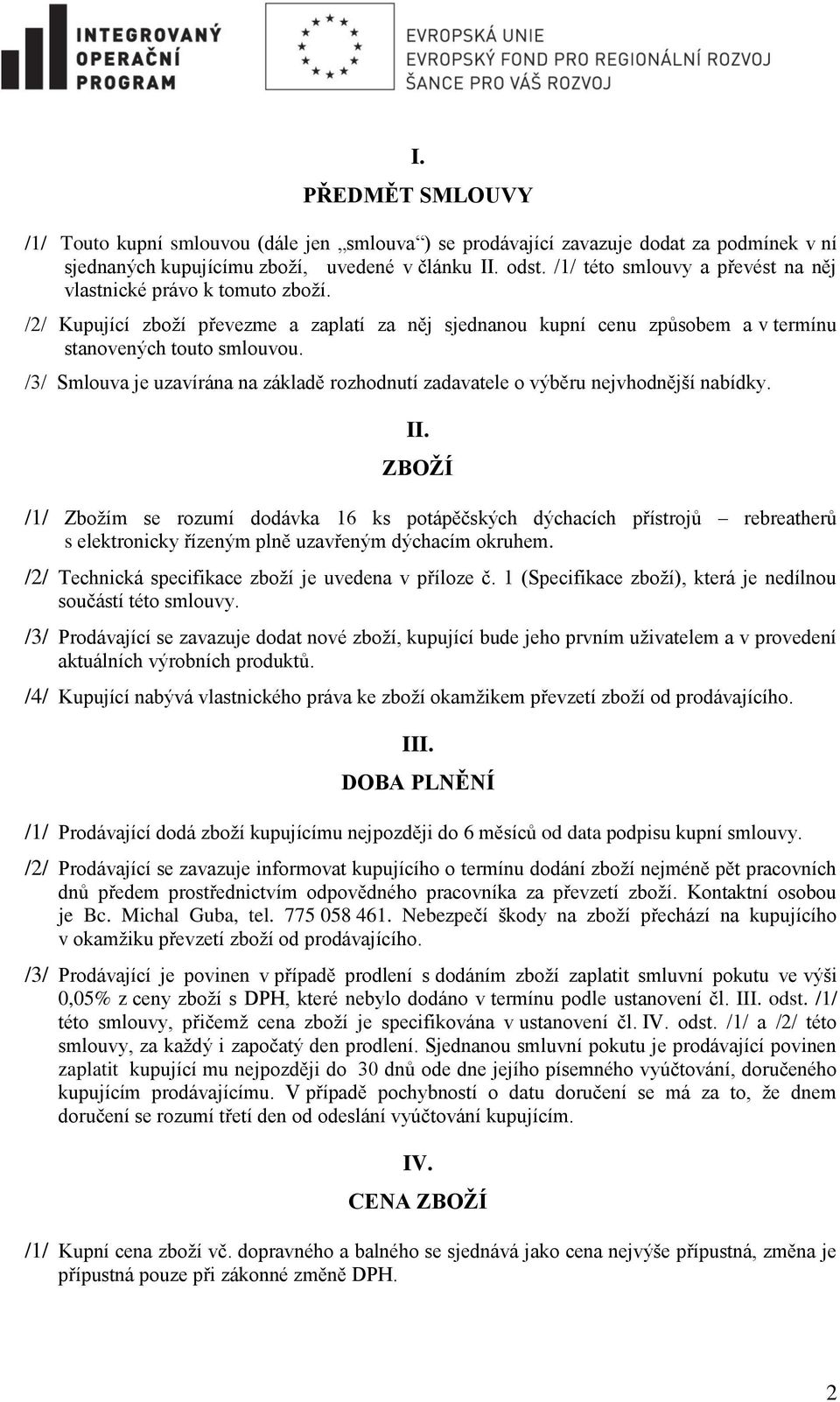 /3/ Smlouva je uzavírána na základě rozhodnutí zadavatele o výběru nejvhodnější nabídky. II.