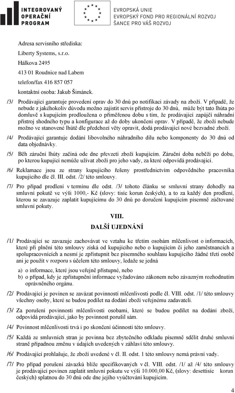 V případě, že nebude z jakéhokoliv důvodu možno zajistit servis přístroje do 30 dnů, může být tato lhůta po domluvě s kupujícím prodloužena o přiměřenou dobu s tím, že prodávající zapůjčí náhradní