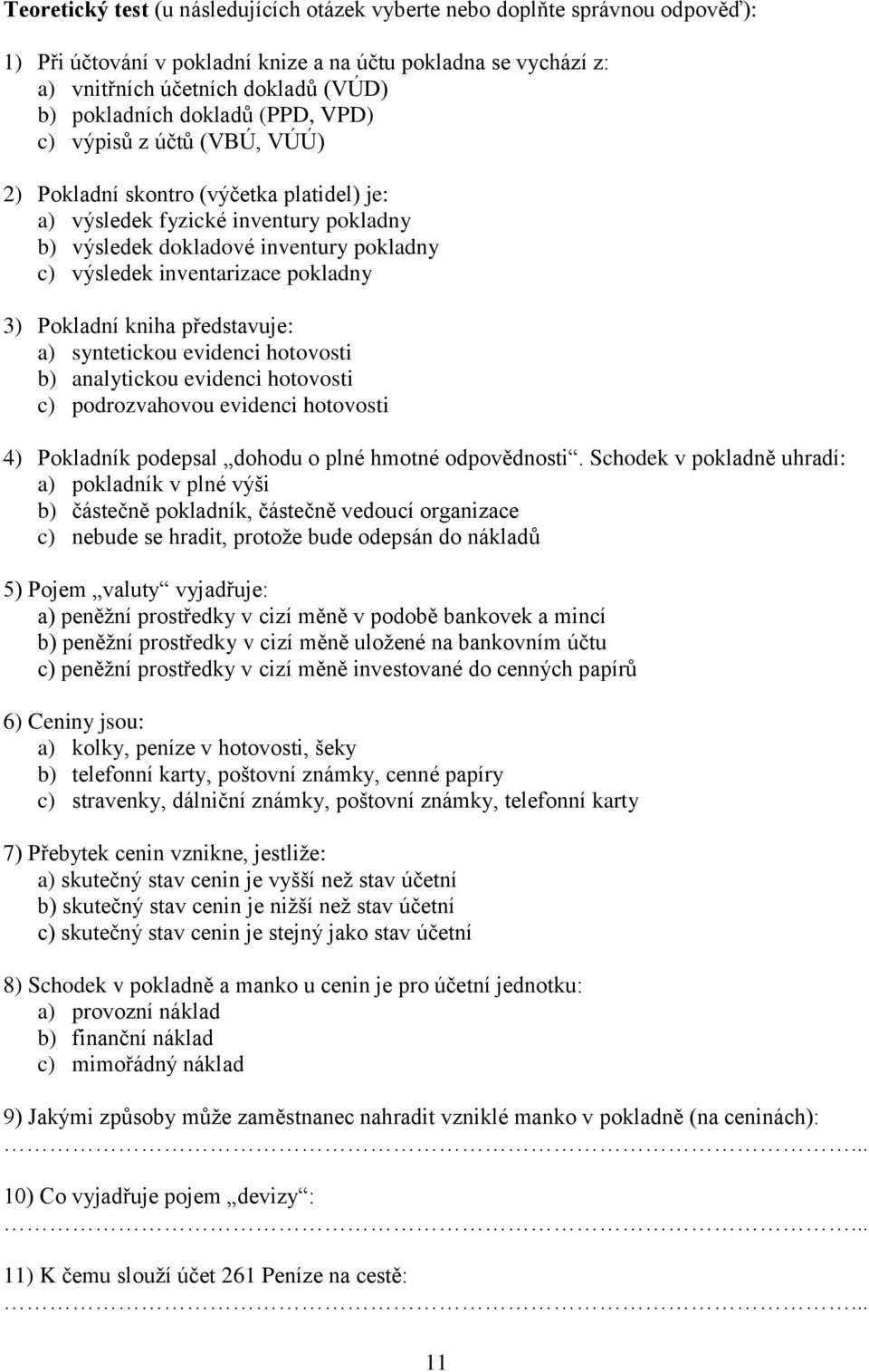 pokladny 3) Pokladní kniha představuje: a) syntetickou evidenci hotovosti b) analytickou evidenci hotovosti c) podrozvahovou evidenci hotovosti 4) Pokladník podepsal dohodu o plné hmotné odpovědnosti.