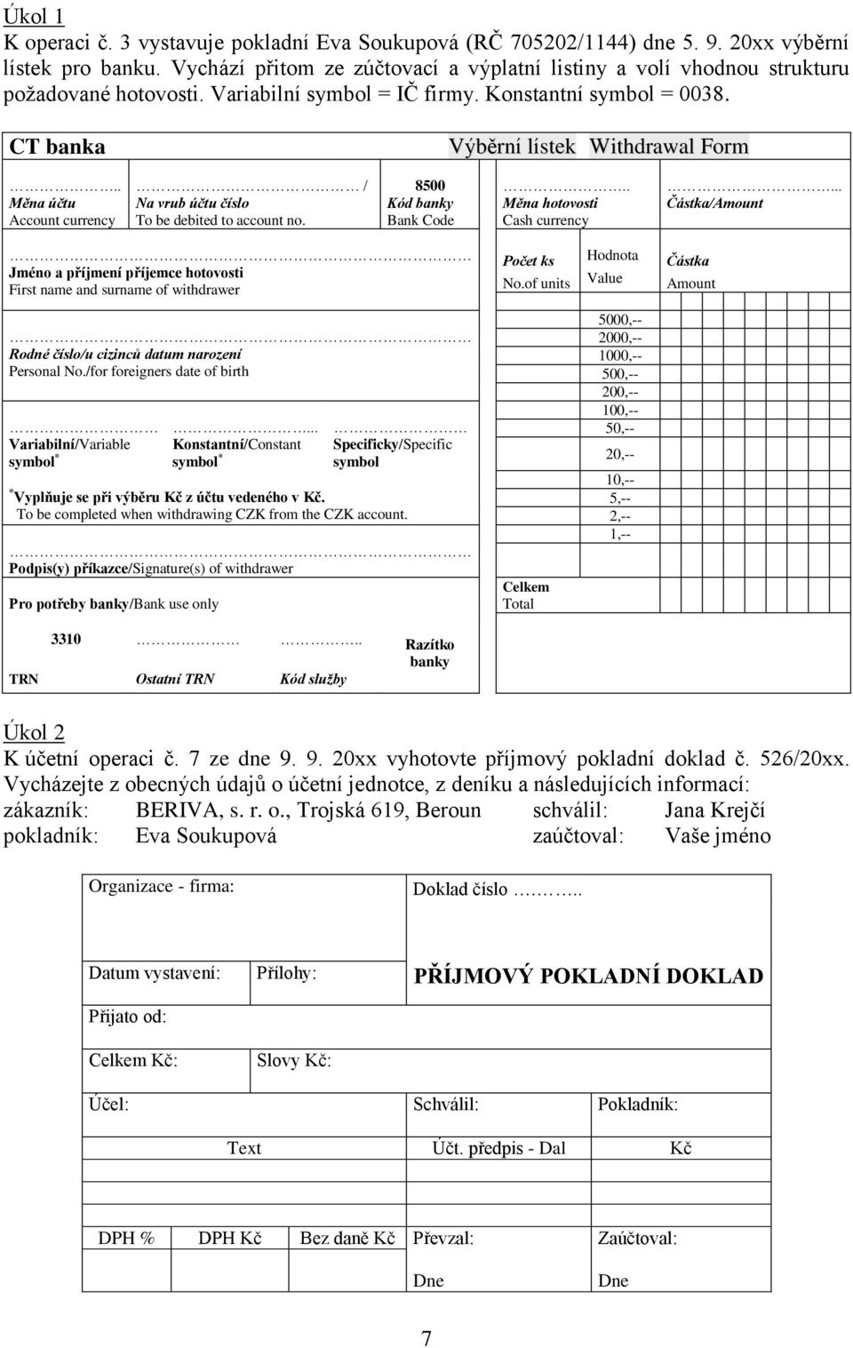 . Měna účtu Account currency / Na vrub účtu číslo To be debited to account no. 8500 Kód banky Bank Code.. Měna hotovosti Cash currency.