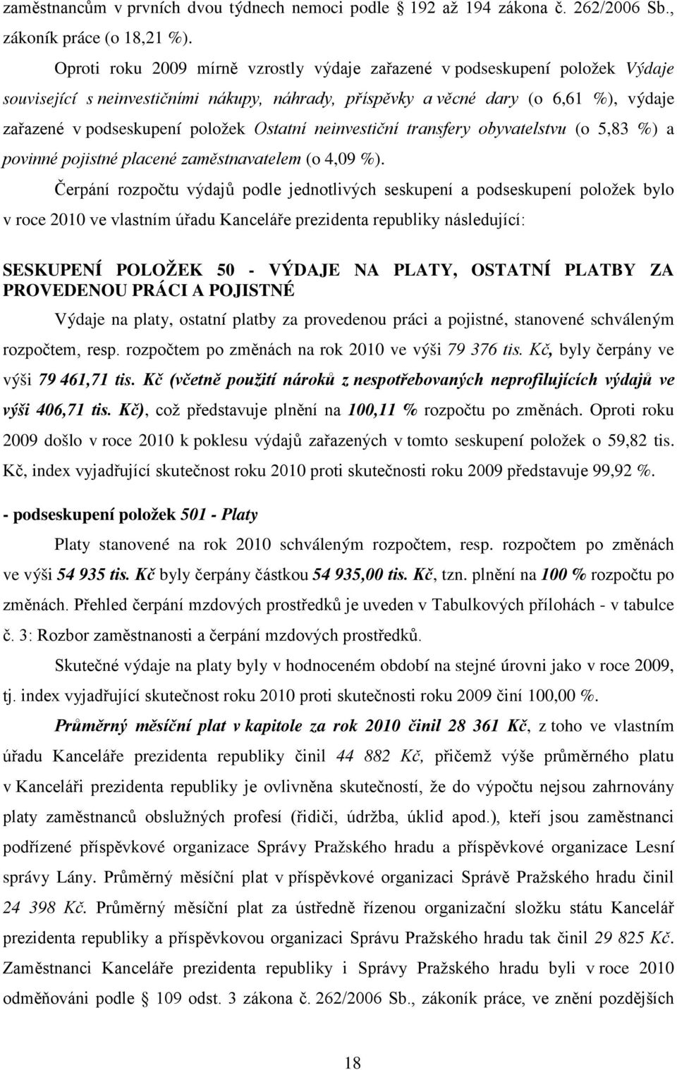 Ostatní neinvestiční transfery obyvatelstvu (o 5,83 %) a povinné pojistné placené zaměstnavatelem (o 4,09 %).