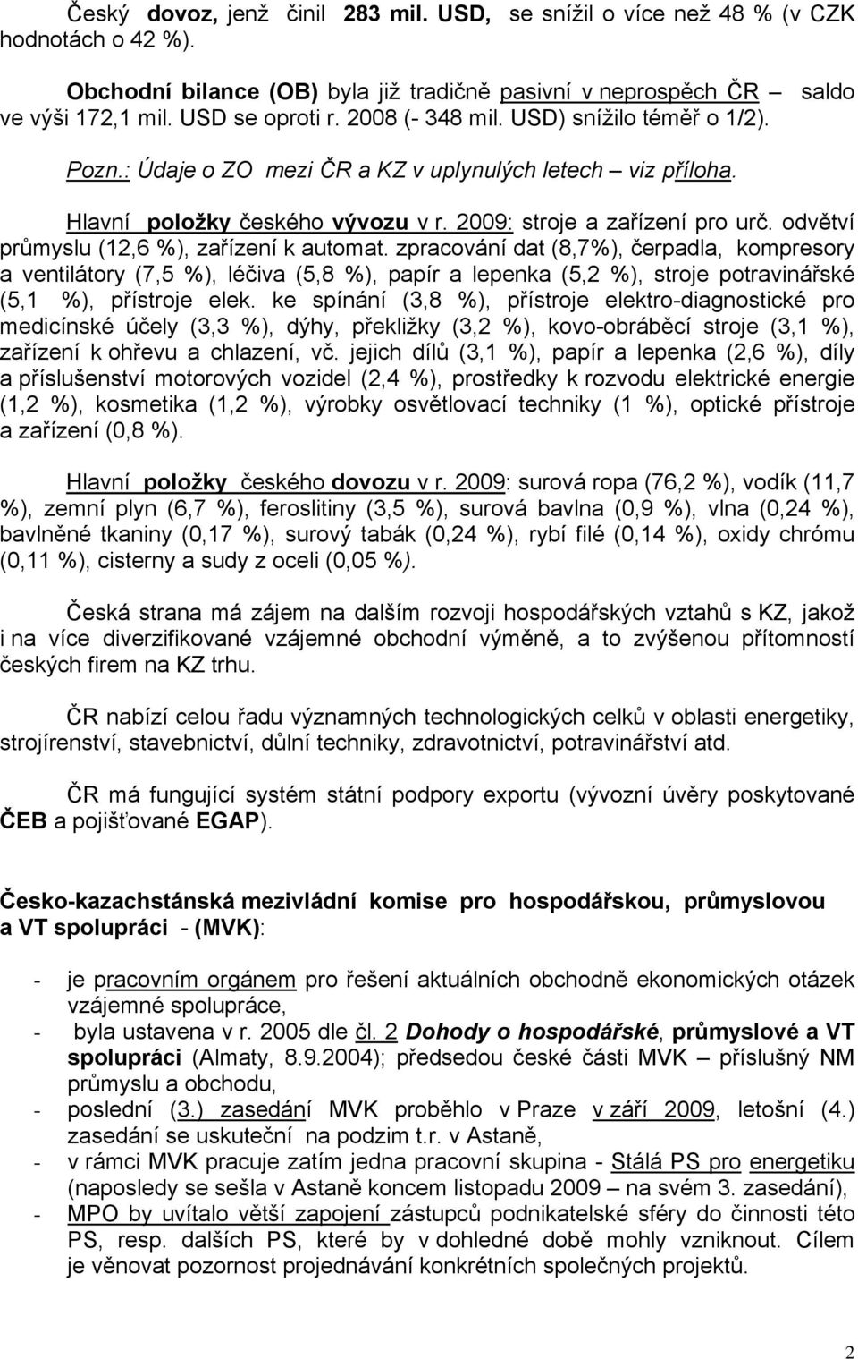 odvětví průmyslu (12,6 %), zařízení k automat. zpracování dat (8,7%), čerpadla, kompresory a ventilátory (7,5 %), léčiva (5,8 %), papír a lepenka (5,2 %), stroje potravinářské (5,1 %), přístroje elek.