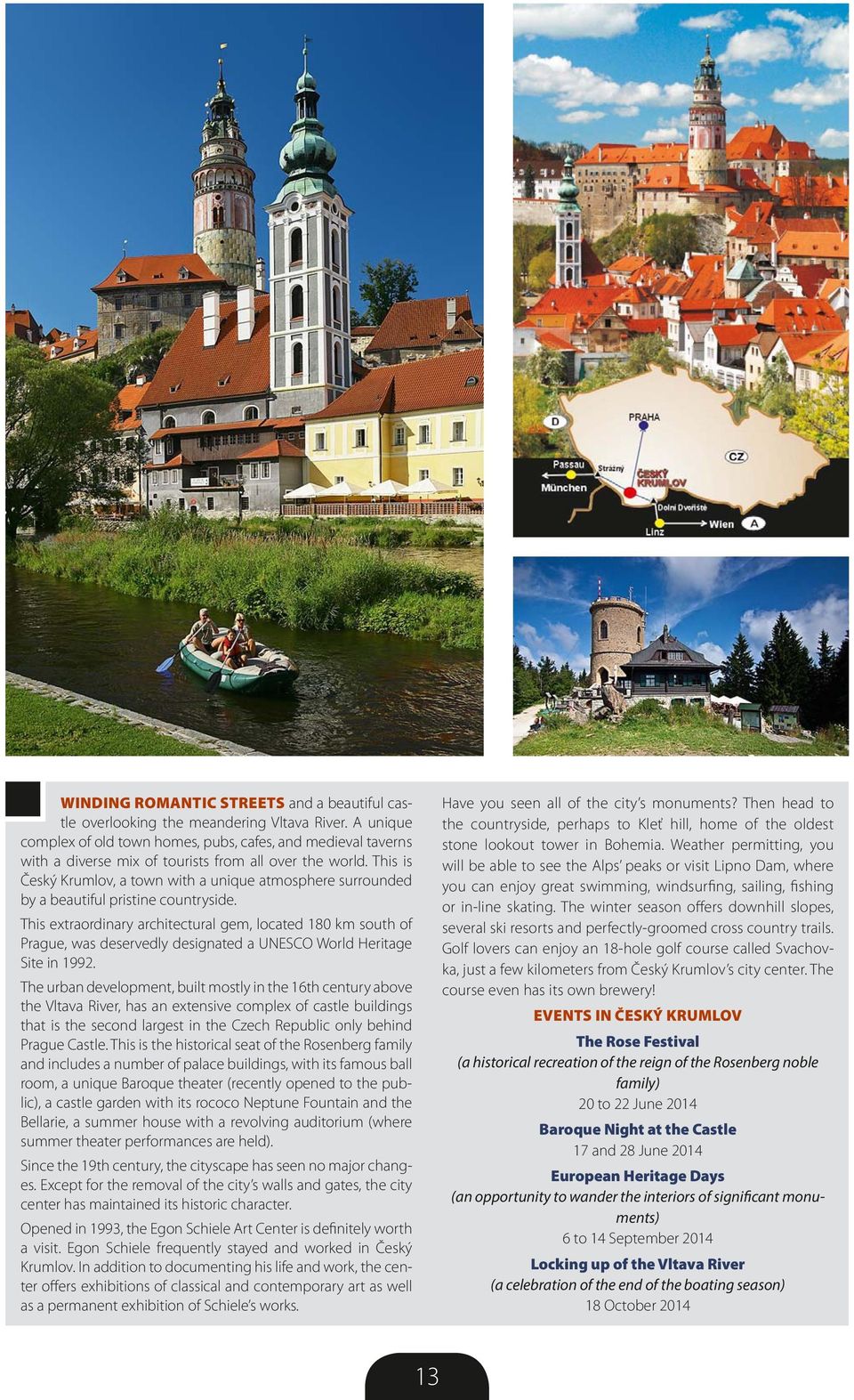 This is Český Krumlov, a town with a unique atmosphere surrounded by a beautiful pristine countryside.