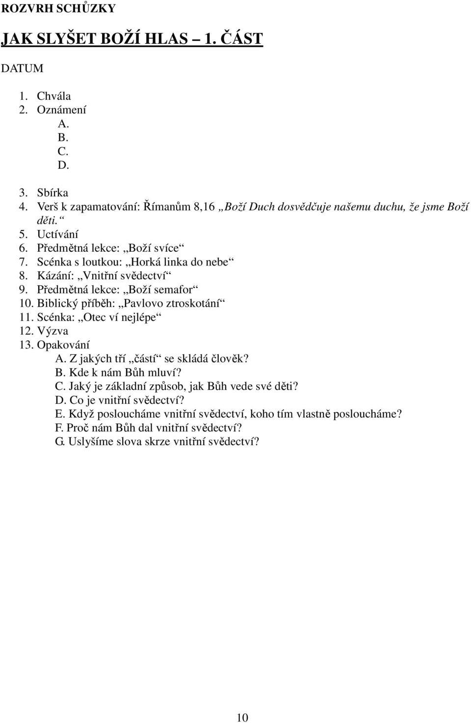 Kázání: Vnitřní svědectví 9. Předmětná lekce: Boží semafor 10. Biblický příběh: Pavlovo ztroskotání 11. Scénka: Otec ví nejlépe 12. Výzva 13. Opakování A.