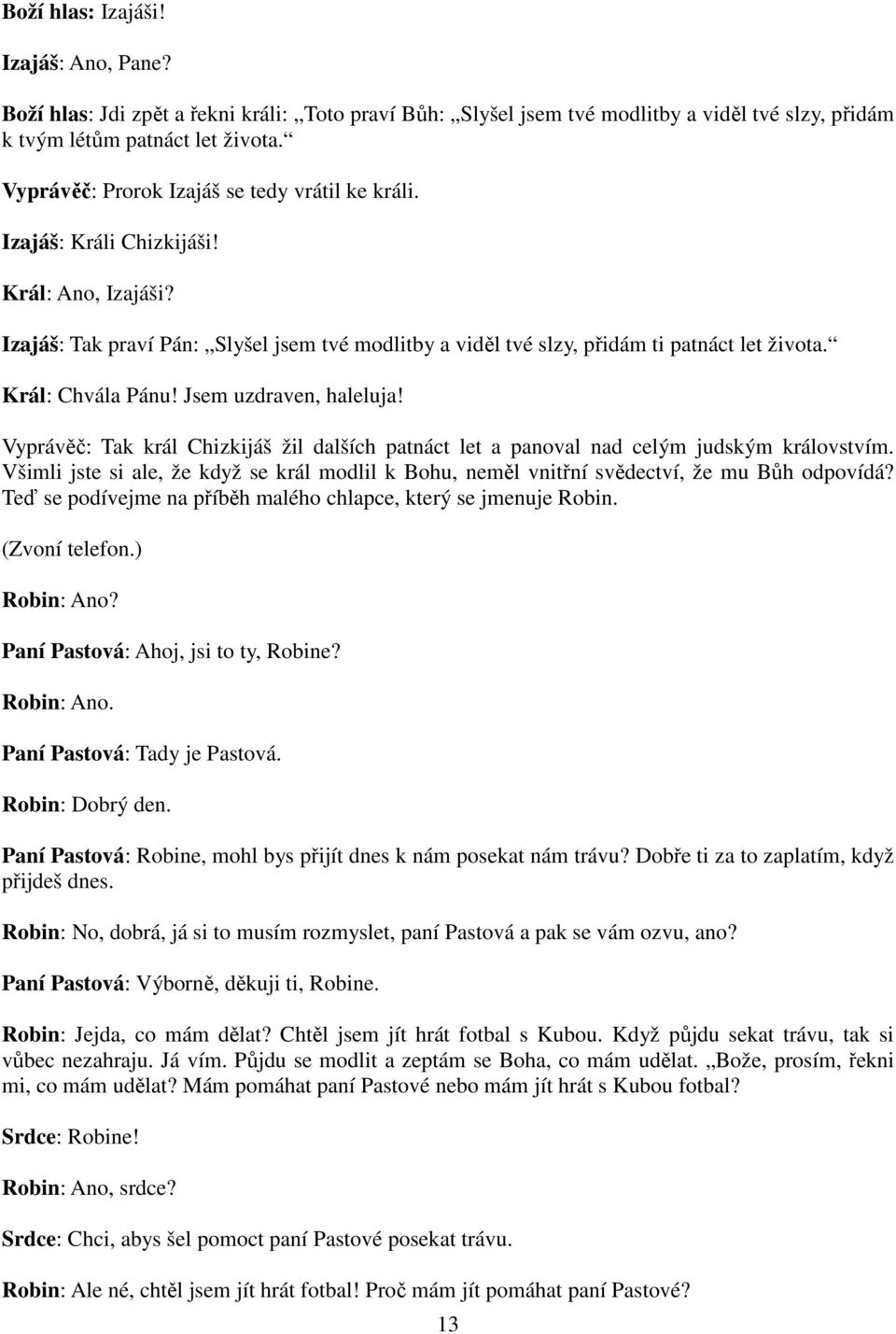 Král: Chvála Pánu! Jsem uzdraven, haleluja! Vyprávěč: Tak král Chizkijáš žil dalších patnáct let a panoval nad celým judským královstvím.