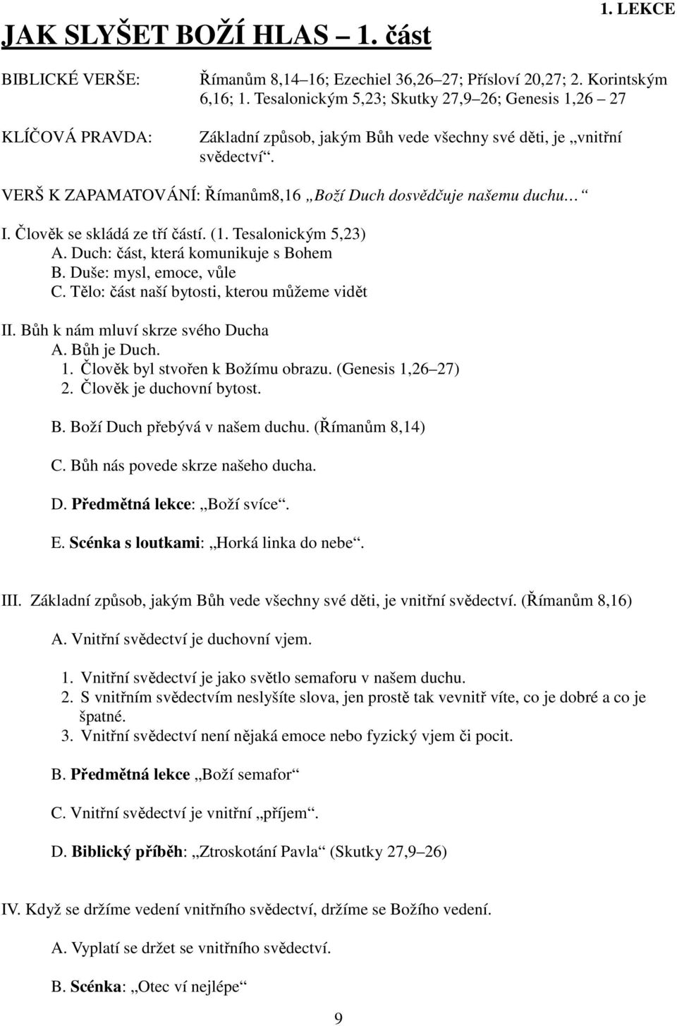 Člověk se skládá ze tří částí. (1. Tesalonickým 5,23) A. Duch: část, která komunikuje s Bohem B. Duše: mysl, emoce, vůle C. Tělo: část naší bytosti, kterou můžeme vidět II.