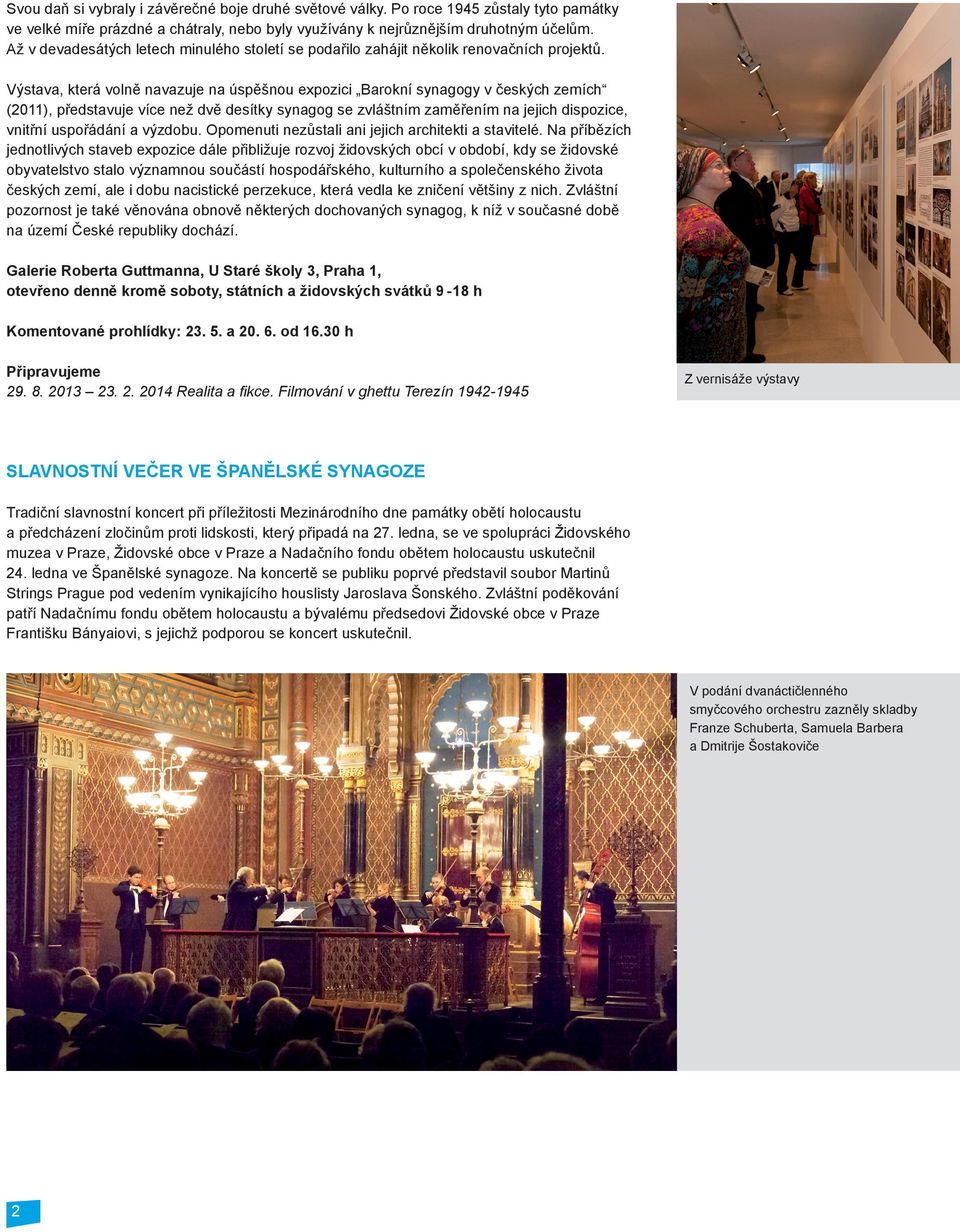 Výstava, která volně navazuje na úspěšnou expozici Barokní synagogy v českých zemích (2011), představuje více než dvě desítky synagog se zvláštním zaměřením na jejich dispozice, vnitřní uspořádání a
