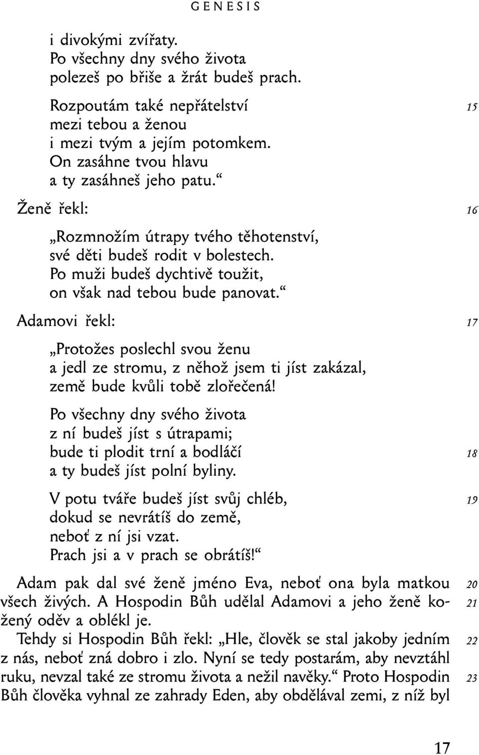 Adamovi řekl: Protožes poslechl svou ženu a jedl ze stromu, z něhož jsem ti jíst zakázal, země bude kvůli tobě zlořečená!