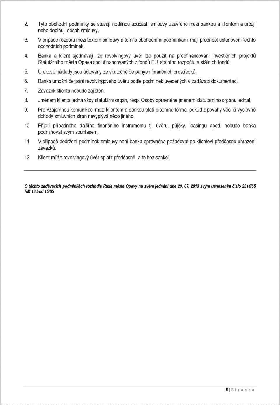 Banka a klient sjednávají, že revolvingový úvěr lze použít na předfinancování investičních projektů Statutárního města Opava spolufinancovaných z fondů EU, státního rozpočtu a státních fondů. 5.