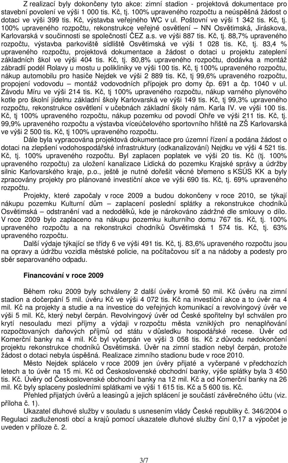 Kč, tj. 88,7% upraveného rozpočtu, výstavba parkoviště sídliště Osvětimská ve výši 1 028 tis. Kč, tj.