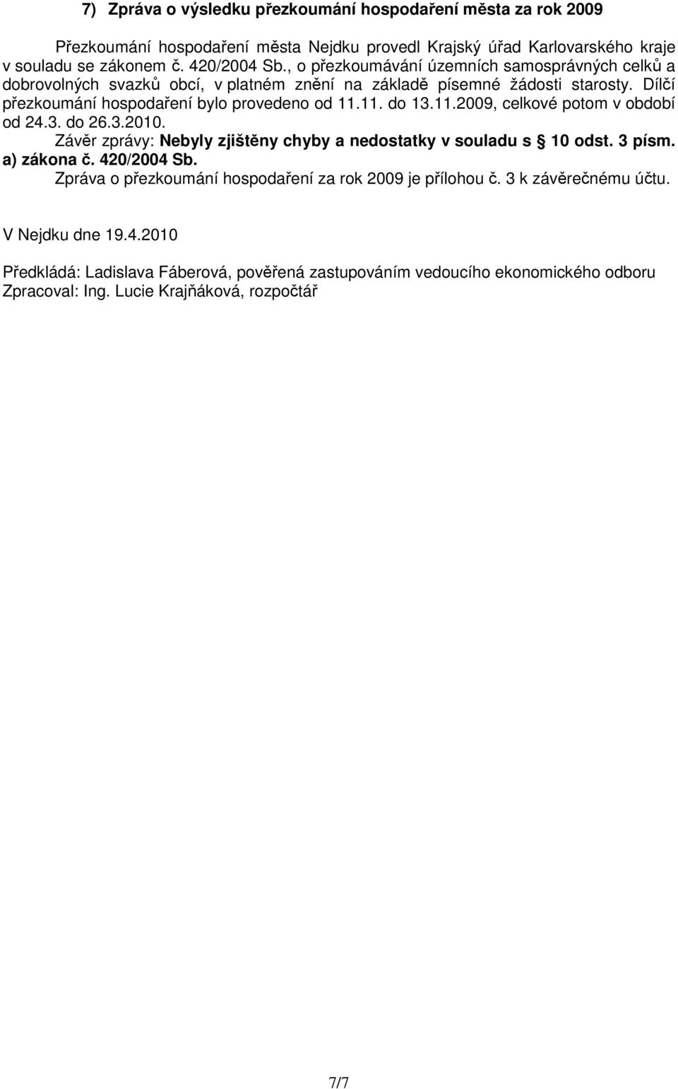 11.2009, celkové potom v období od 24.3. do 26.3.2010. Závěr zprávy: Nebyly zjištěny chyby a nedostatky v souladu s 10 odst. 3 písm. a) zákona č. 420/2004 Sb.