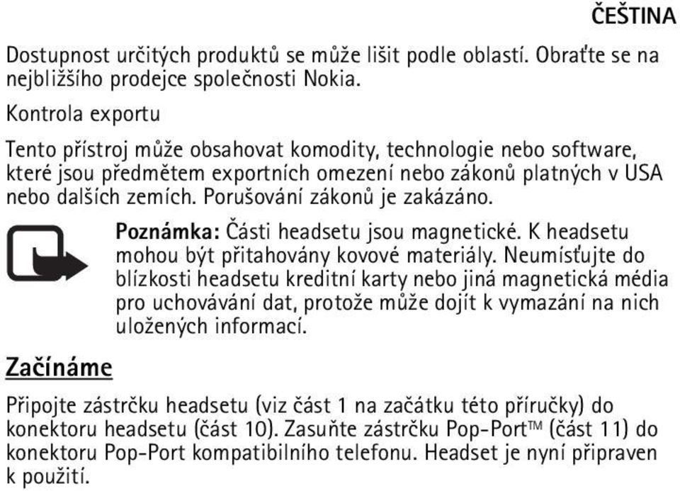 Poru¹ování zákonù je zakázáno. Poznámka: Èásti headsetu jsou magnetické. K headsetu mohou být pøitahovány kovové materiály.