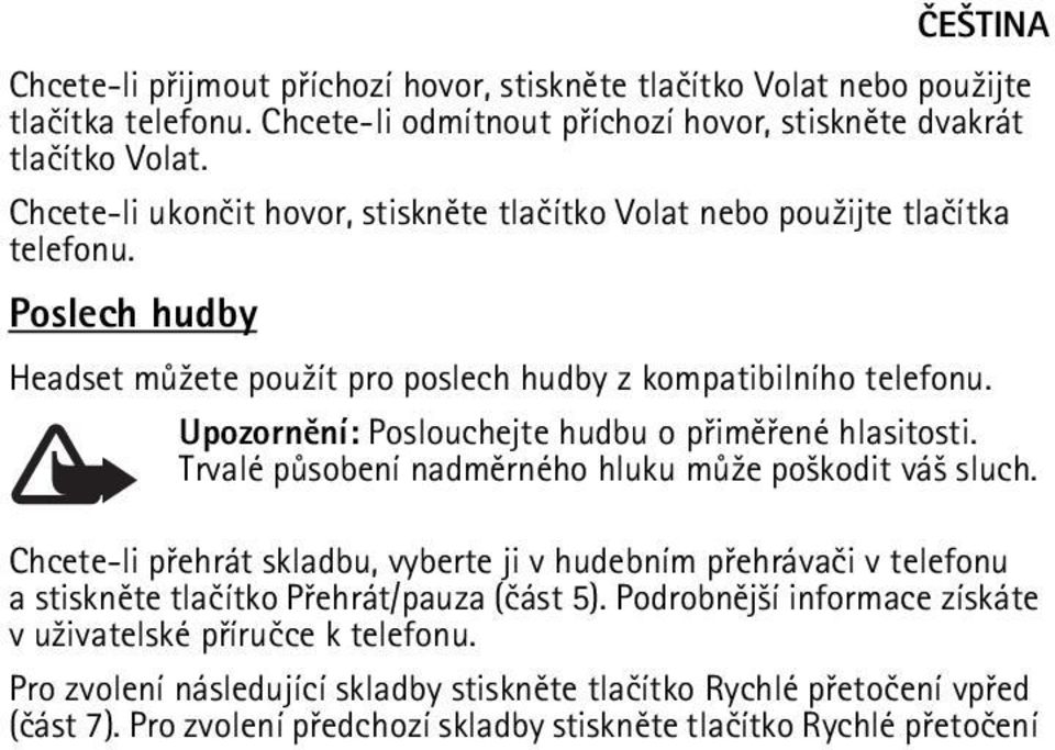 Upozornìní: Poslouchejte hudbu o pøimìøené hlasitosti. Trvalé pùsobení nadmìrného hluku mù¾e po¹kodit vá¹ sluch.