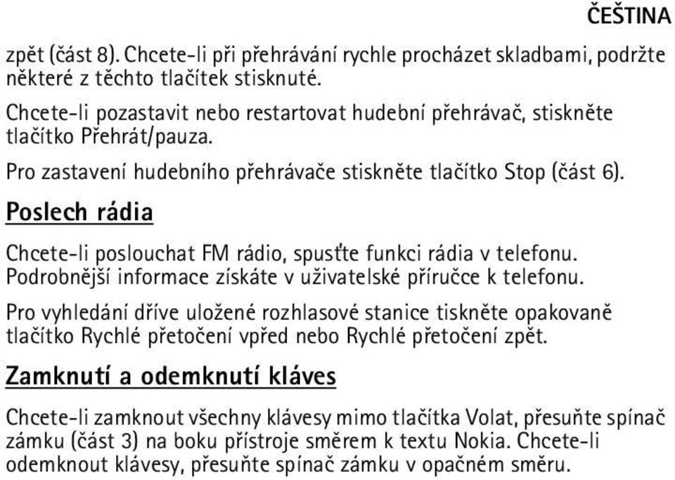 Poslech rádia Chcete-li poslouchat FM rádio, spus»te funkci rádia v telefonu. Podrobnìj¹í informace získáte v u¾ivatelské pøíruèce k telefonu.