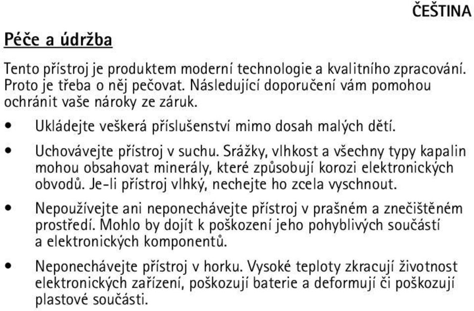 Srá¾ky, vlhkost a v¹echny typy kapalin mohou obsahovat minerály, které zpùsobují korozi elektronických obvodù. Je-li pøístroj vlhký, nechejte ho zcela vyschnout.