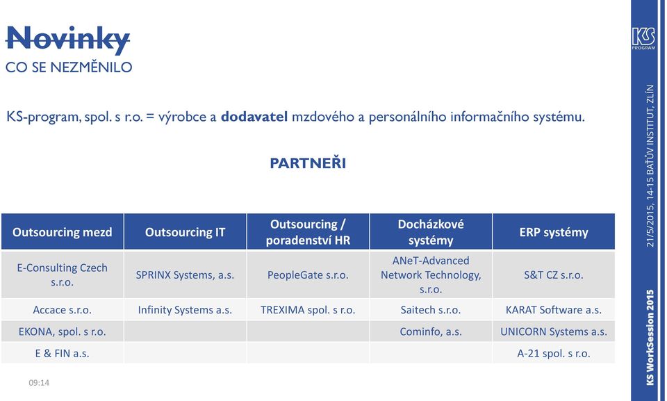 s. PeopleGate s.r.o. ANeT-Advanced Network Technology, s.r.o. S&T CZ s.r.o. Accace s.r.o. Infinity Systems a.s. TREXIMA spol.