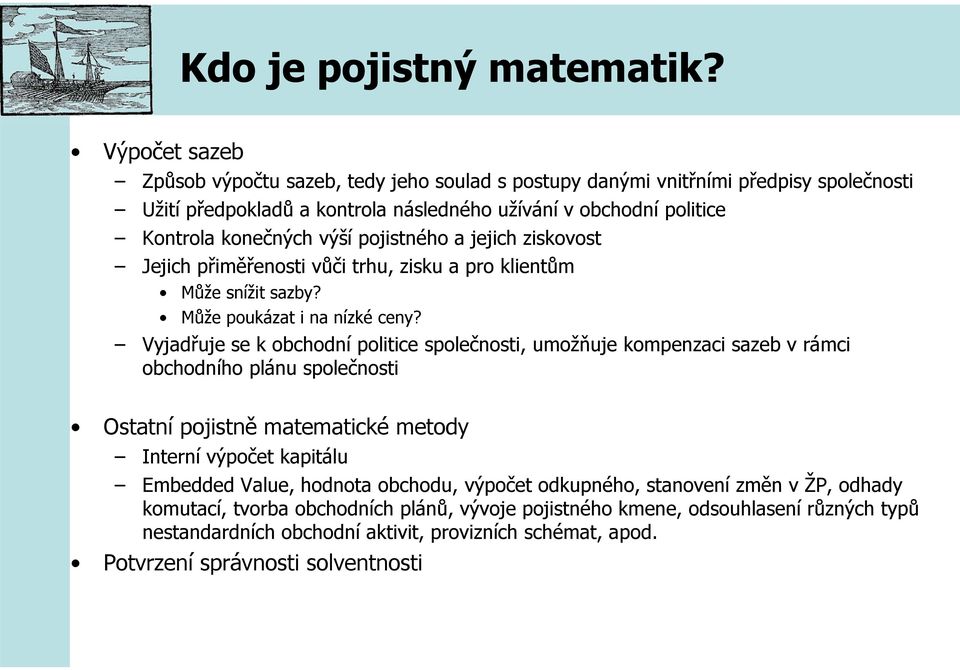 pojistného a jejich ziskovost Jejich přiměřenosti vůči trhu, zisku a pro klientům Může snížit sazby? Může poukázat i na nízké ceny?