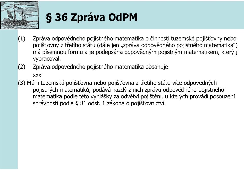 (2) Zpráva odpovědného pojistného matematika obsahuje xxx (3) Má-li tuzemská pojišťovna nebo pojišťovna z třetího státu více odpovědných pojistných