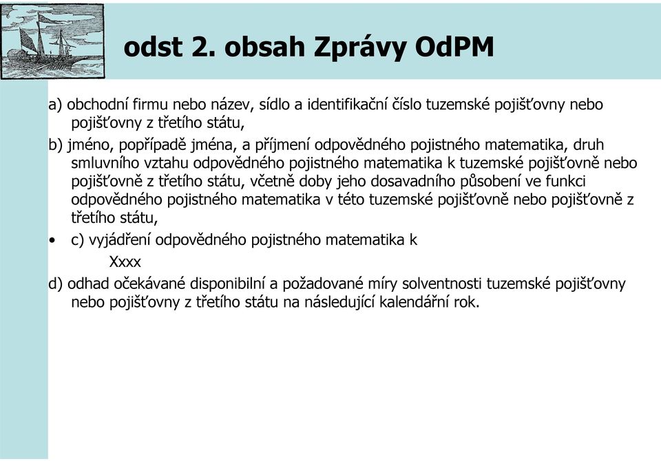 příjmení odpovědného pojistného matematika, druh smluvního vztahu odpovědného pojistného matematika k tuzemské pojišťovně nebo pojišťovně z třetího státu, včetně