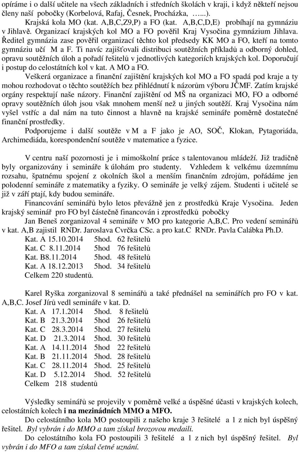 Ředitel gymnázia zase pověřil organizací těchto kol předsedy KK MO a FO, kteří na tomto gymnáziu učí M a F.