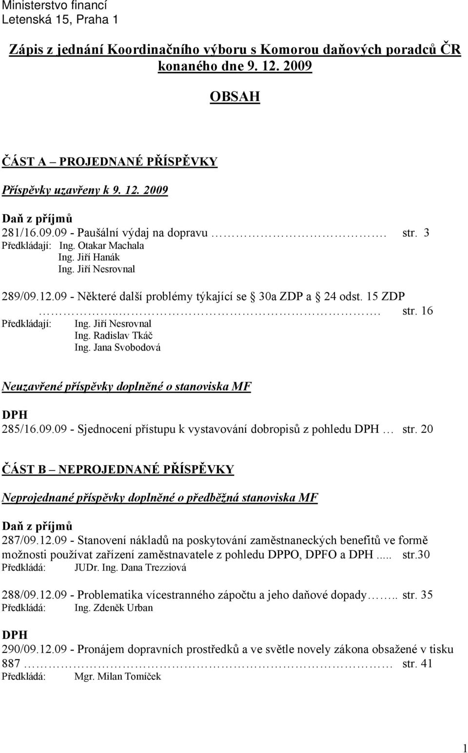 Jiří Nesrovnal Ing. Radislav Tkáč Ing. Jana Svobodová Neuzavřené příspěvky doplněné o stanoviska MF DPH 285/16.09.09 - Sjednocení přístupu k vystavování dobropisů z pohledu DPH str.