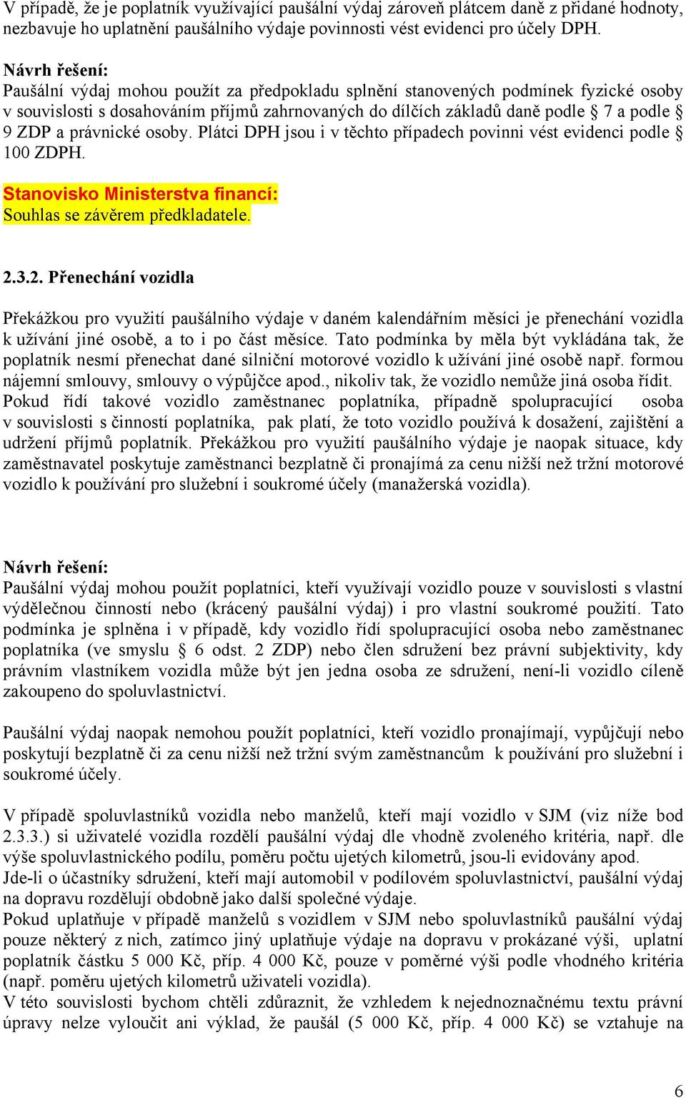 právnické osoby. Plátci DPH jsou i v těchto případech povinni vést evidenci podle 100 ZDPH. Stanovisko Ministerstva financí: Souhlas se závěrem předkladatele. 2.