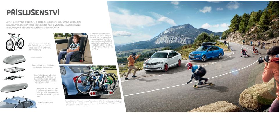 Uzamykatelný nosič jízdního kola s hliníkovým (viz snímek) nebo ocelovým profilem; kapacita až 20 kg Dětská autosedačka ISOFIX DUO plus Top Tether je kromě úchytů Isofix upevně na i pomocí systému