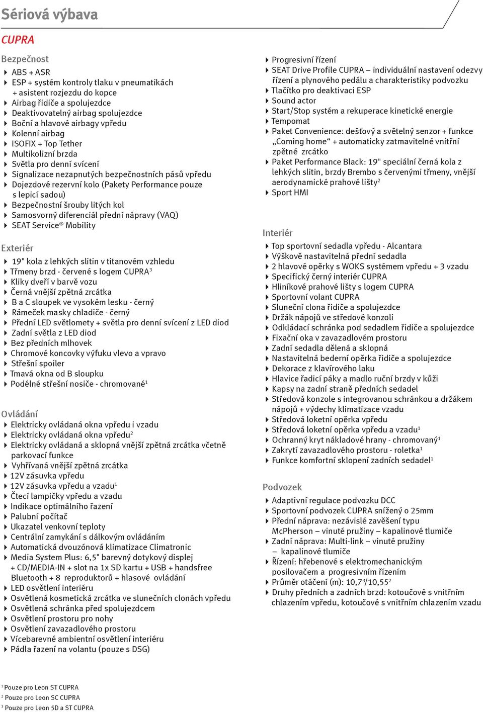 sadou) Bezpečnostní šrouby litých kol Samosvorný diferenciál přední nápravy (VAQ) SEAT Service Mobility Exteriér 19" kola z lehkých slitin v titanovém vzhledu Třmeny brzd - červené s logem 3 Kliky