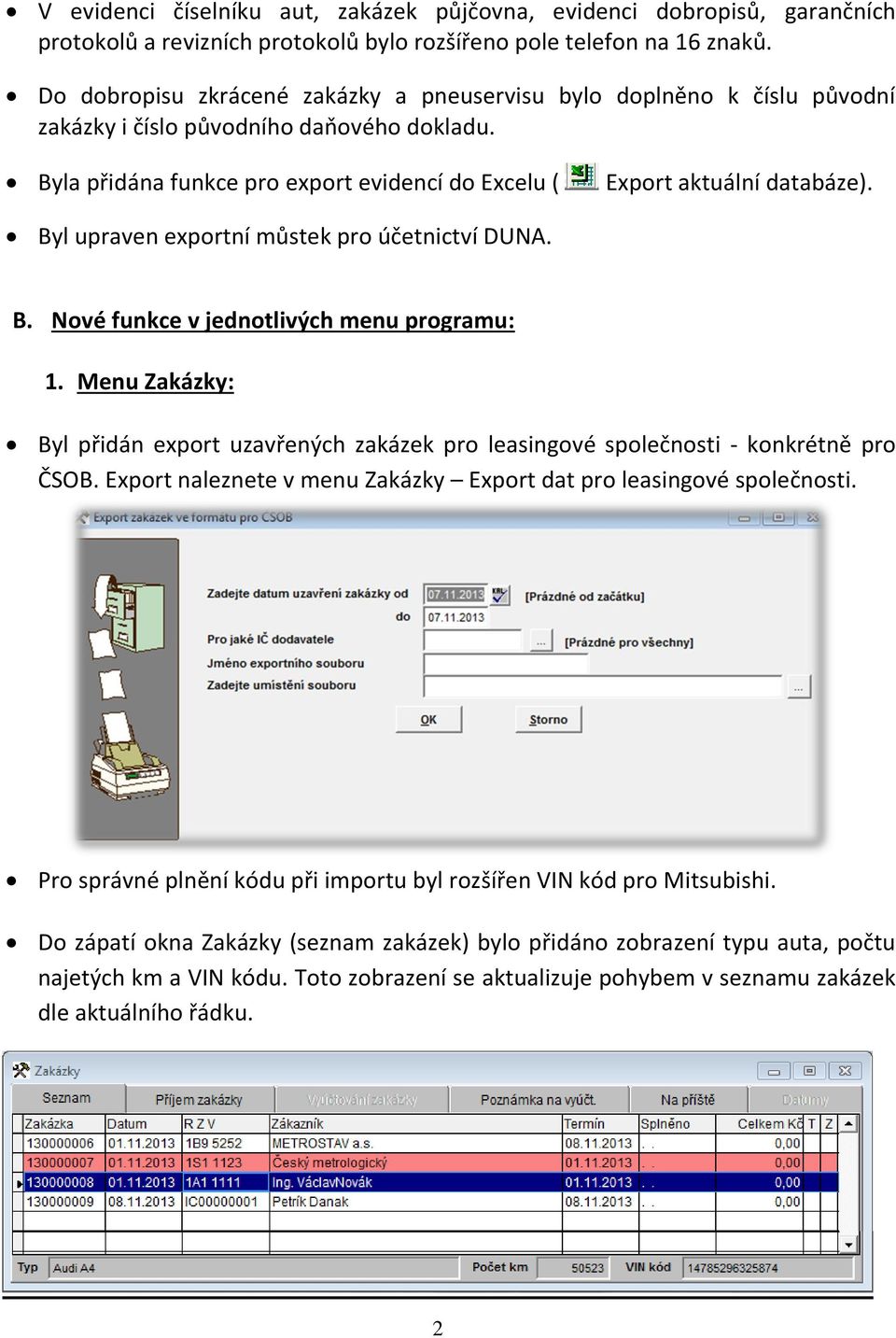 Byl upraven exportní můstek pro účetnictví DUNA. B. Nové funkce v jednotlivých menu programu: 1. Menu Zakázky: Byl přidán export uzavřených zakázek pro leasingové společnosti - konkrétně pro ČSOB.