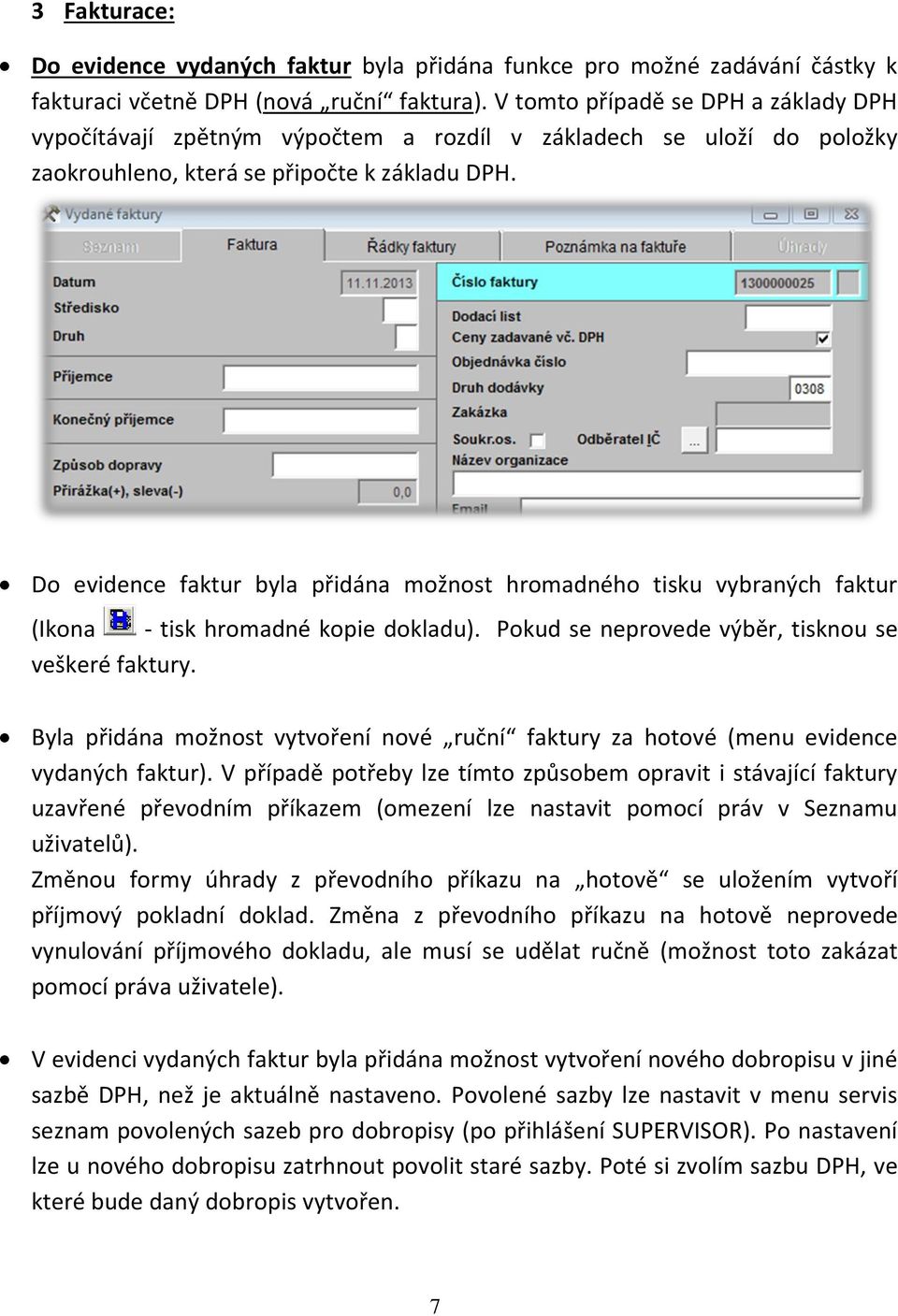 Do evidence faktur byla přidána možnost hromadného tisku vybraných faktur (Ikona - tisk hromadné kopie dokladu). Pokud se neprovede výběr, tisknou se veškeré faktury.