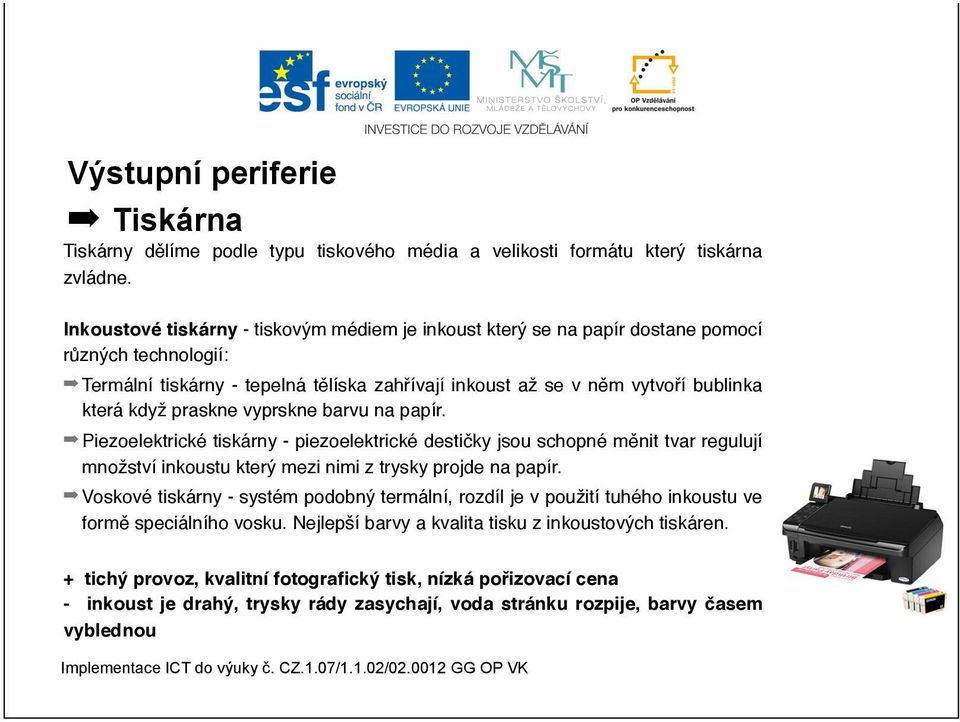 praskne vyprskne barvu na papír. Piezoelektrické tiskárny - piezoelektrické destičky jsou schopné měnit tvar regulují množství inkoustu který mezi nimi z trysky projde na papír.