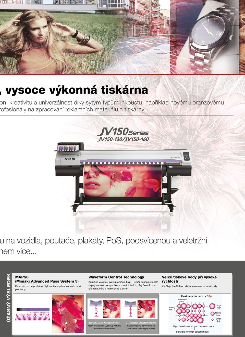 Waveform Control Technology Zaručuje vysokou kvalitu rozlišení tisku - téměř dokonale kulaté kapky inkoustu se vystřikuj v rovných liniích, díky čemuž jsou písmena, čáry a hrany jasné a ostré.