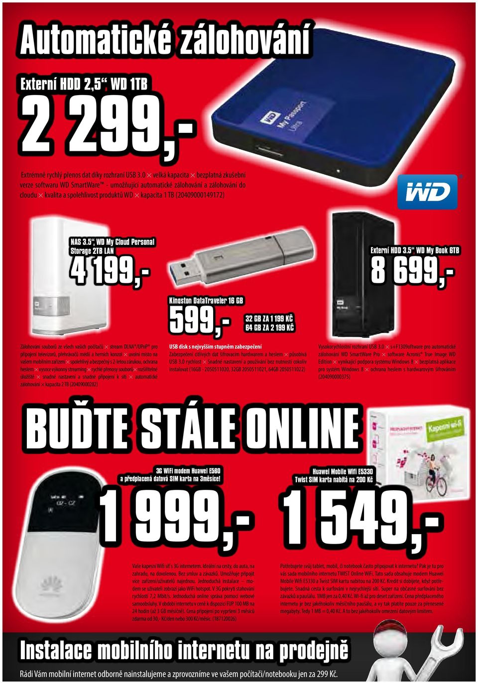 5 WD My Cloud Personal Storage 2TB LAN 4 199,- Zálohování souborů ze všech vašich počítačů stream DLNA /UPnP pro připojení televizorů, přehrávačů médií a herních konzol uvolní místo na vašem mobilním