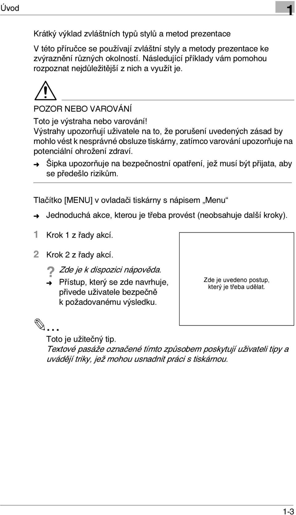 Výstrahy upozorňují uživatele na to, že porušení uvedených zásad by mohlo vést k nesprávné obsluze tiskárny, zatímco varování upozorňuje na potenciální ohrožení zdraví.