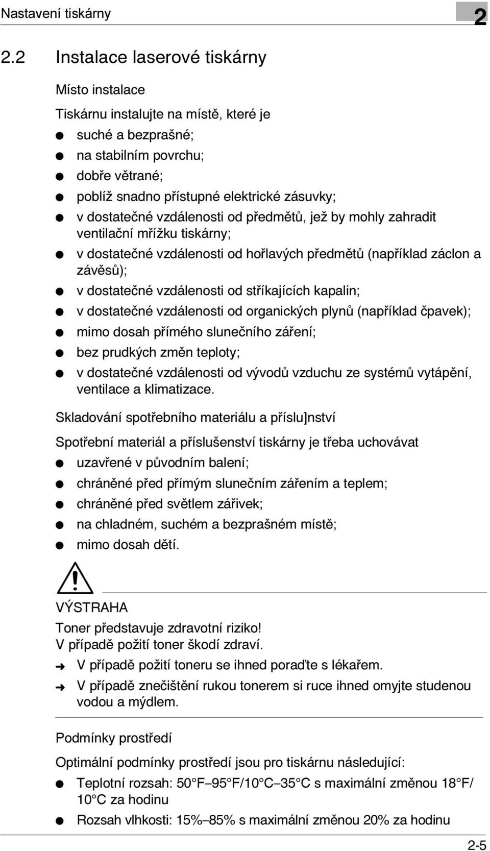 vzdálenosti od předmětů, jež by mohly zahradit ventilační mřížku tiskárny; v dostatečné vzdálenosti od hořlavých předmětů (například záclon a závěsů); v dostatečné vzdálenosti od stříkajících