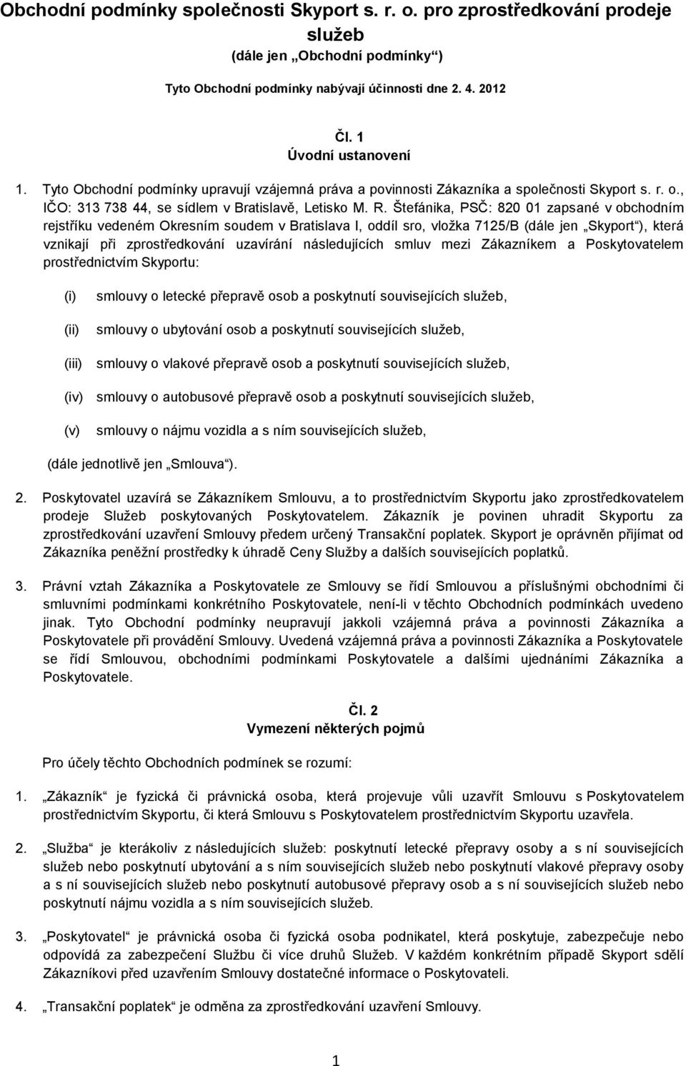 Štefánika, PSČ: 820 01 zapsané v obchodním rejstříku vedeném Okresním soudem v Bratislava I, oddíl sro, vložka 7125/B (dále jen Skyport ), která vznikají při zprostředkování uzavírání následujících