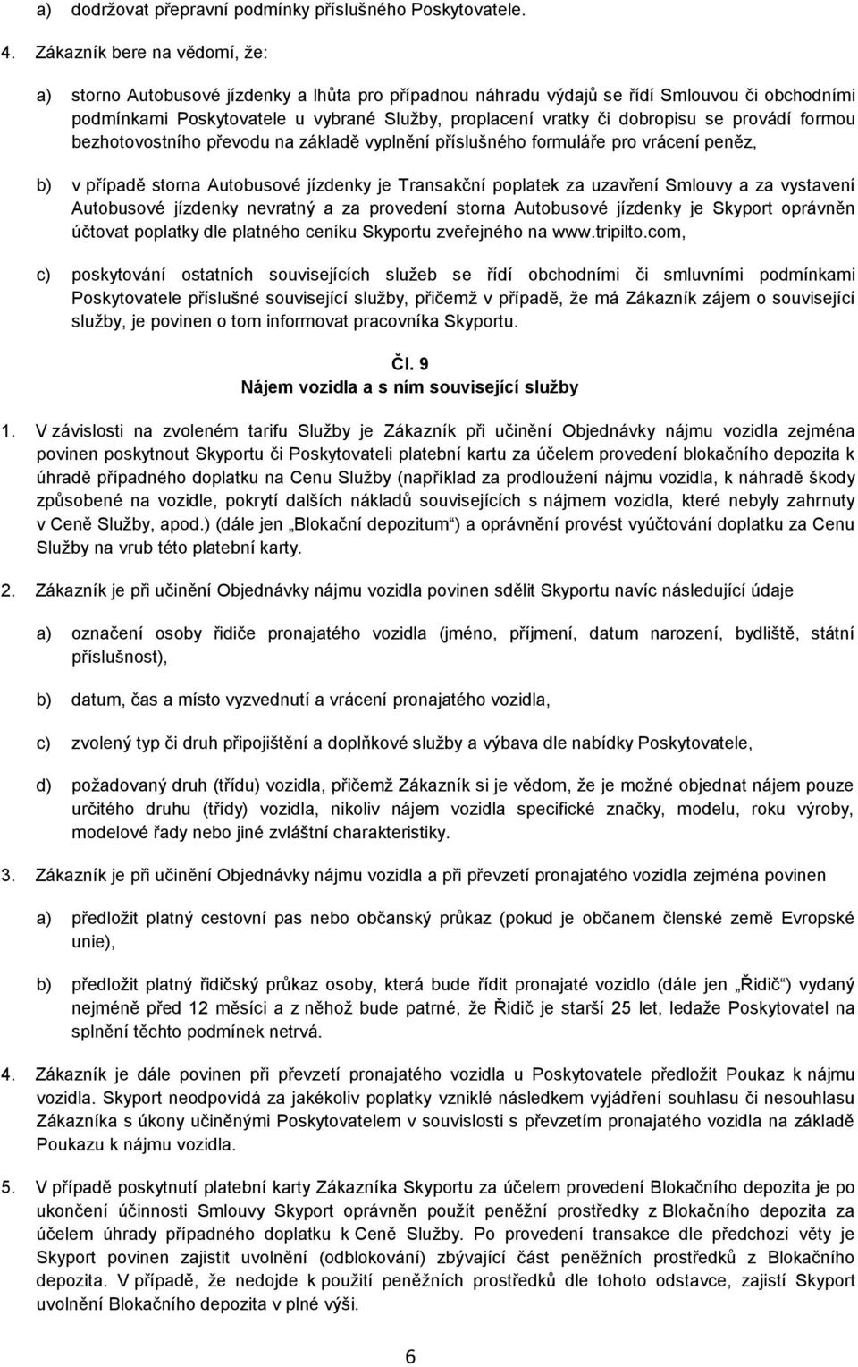 dobropisu se provádí formou bezhotovostního převodu na základě vyplnění příslušného formuláře pro vrácení peněz, b) v případě storna Autobusové jízdenky je Transakční poplatek za uzavření Smlouvy a