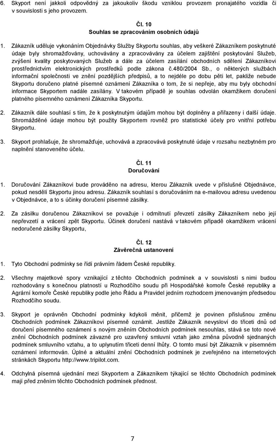 kvality poskytovaných Služeb a dále za účelem zasílání obchodních sdělení Zákazníkovi prostřednictvím elektronických prostředků podle zákona č.480/2004 Sb.