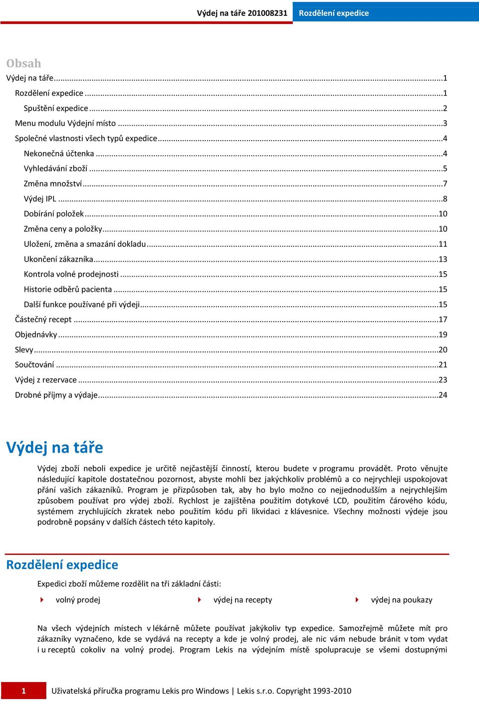..15 Další funkce používané při výdeji...15 Částečný recept...17 Objednávky...19 Slevy...20 Součtování...21 Výdej z rezervace...23 Drobné příjmy a výdaje.