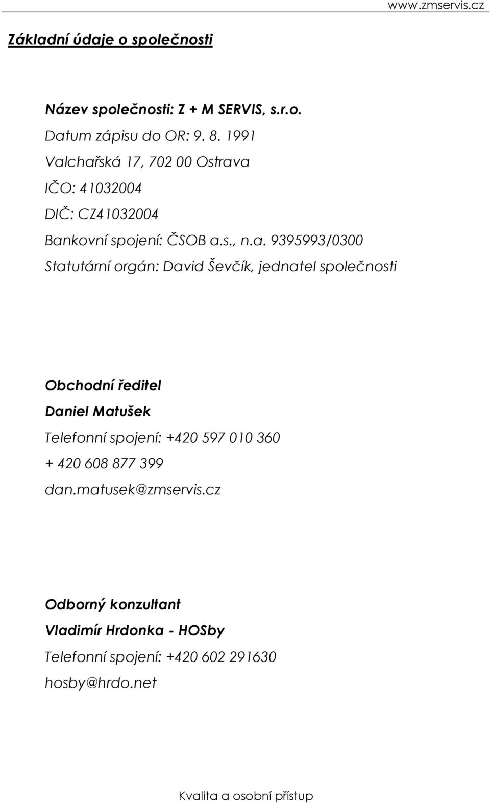 chařská 17, 702 00 Ostrava IČO: 41032004 DIČ: CZ41032004 Bankovní spojení: ČSOB a.s., n.a. 9395993/0300 Statutární