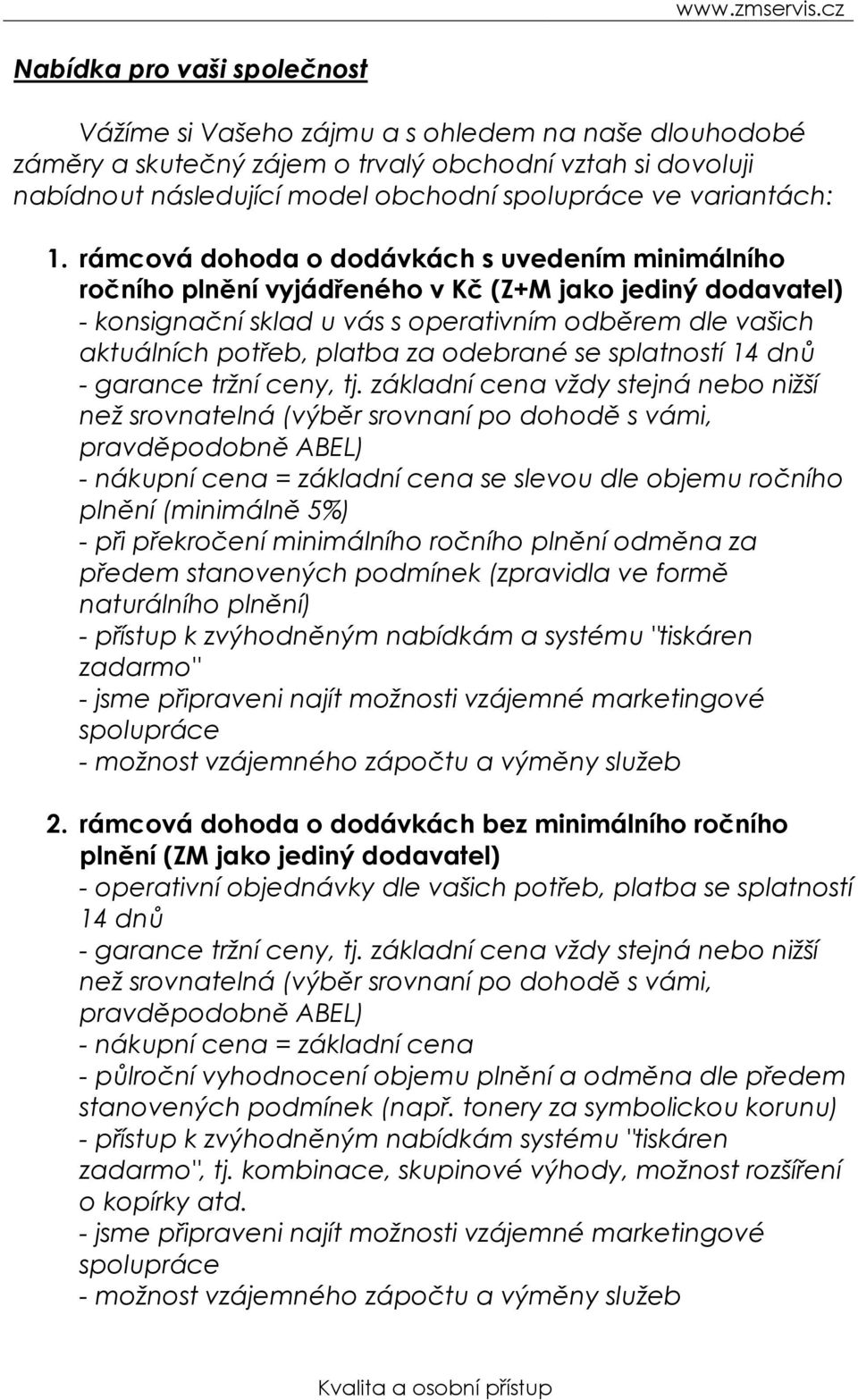 rámcová dohoda o dodávkách s uvedením minimálního ročního plnění vyjádřeného v Kč (Z+M jako jediný dodavatel) - konsignační sklad u vás s operativním odběrem dle vašich aktuálních potřeb, platba za