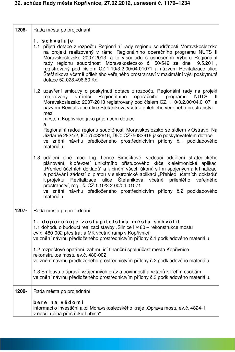 Výboru Regionální rdy regionu soudržnosti Morvskoslezsko č. 50/542 ze dne 19.5.2011, registrovný pod číslem CZ.1.10/3.2.00/04.