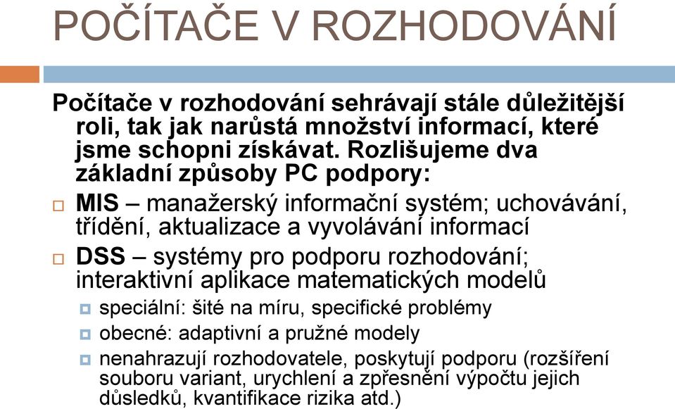 systémy pro podporu rozhodování; interaktivní aplikace matematických modelů speciální: šité na míru, specifické problémy obecné: adaptivní a
