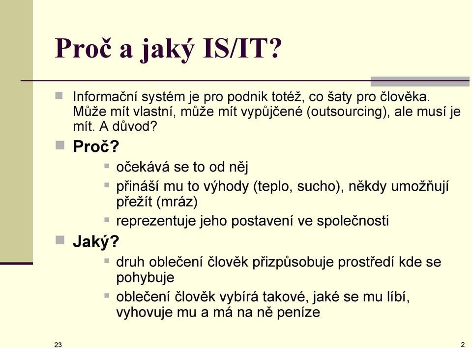 očekává se to od něj přináší mu to výhody (teplo, sucho), někdy umožňují přežít (mráz) reprezentuje jeho