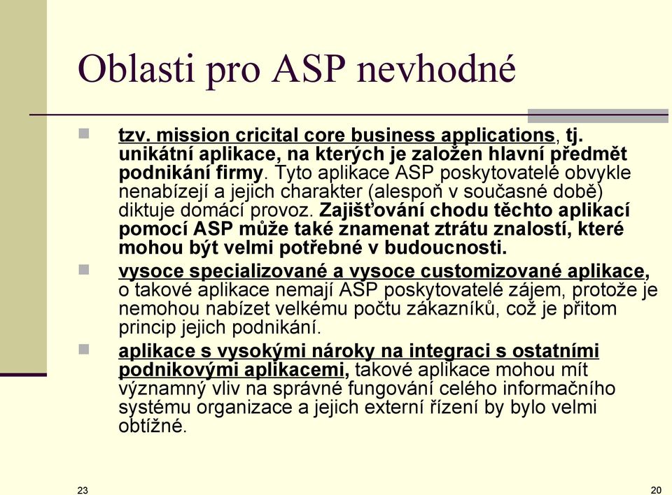 Zajišťování chodu těchto aplikací pomocí ASP může také znamenat ztrátu znalostí, které mohou být velmi potřebné v budoucnosti.