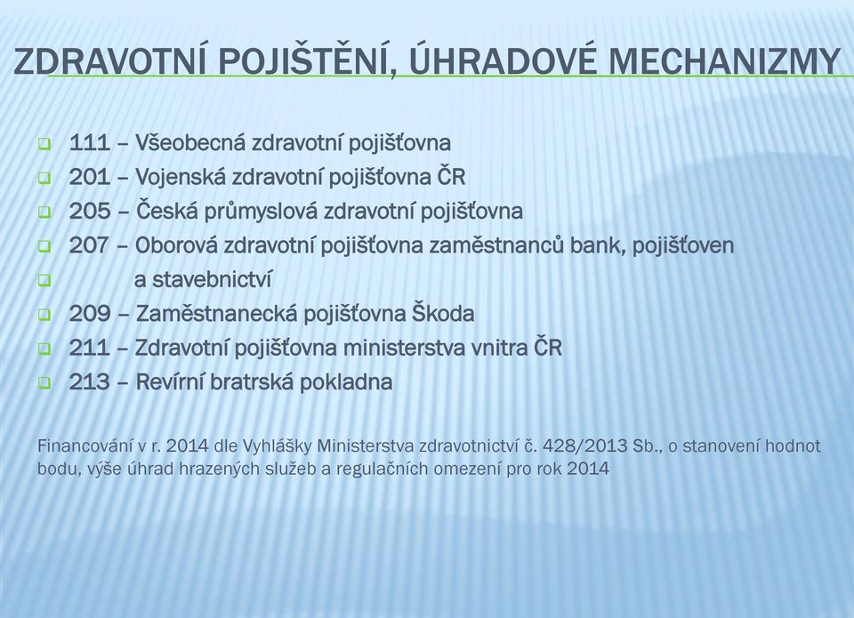 pojišťovna Škoda 211 Zdravotní pojišťovna ministerstva vnitra ČR 213 Revírní bratrská pokladna Financování v r.